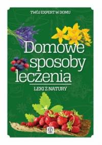 Domowe sposoby leczenia. Leki z natury - Monika Marczyk
