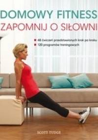 Domowy fitness. Zapomnij o siłowni - Scott Tudge