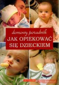 Domowy poradnik. Jak opiekować się dzieckiem - praca zbiorowa