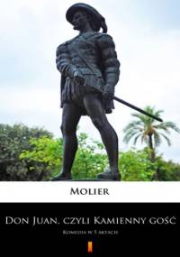 Don Juan, czyli Kamienny gość. Komedia w 5 aktach - Molier