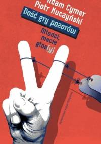 Dość gry pozorów. Młodzi macie głos(y) - Piotr Kuczyński, Adam Cymer