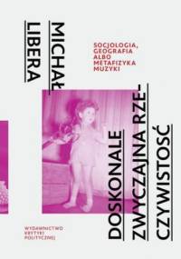 Doskonale zwyczajna rzeczywistość - Michał Libera