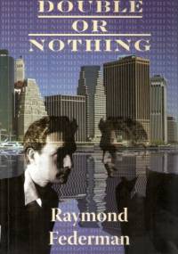 Double or Nothing. A Real Fictitious Discourse - Raymond Federman