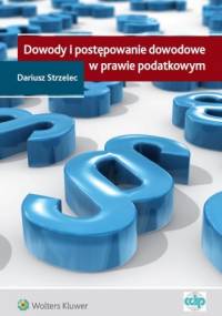 Dowody i postępowanie dowodowe w prawie podatkowym - Dariusz Strzelec