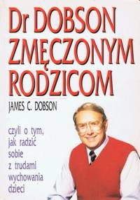 Dr Dobson zmęczonym rodzicom - James C. Dobson
