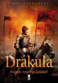 Drakula. Wampir, tyran czy bohater? - Ilona Czamańska