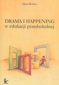 Drama i happening w edukacji przedszkolnej - Maria Królica