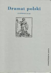 Dramat polski. Interpretacje. Część 1: Od wieku XVI do Młodej Polski
