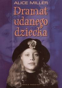 Dramat udanego dziecka - Alice Miller