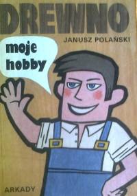 Drewno moje hobby - Janusz Polański
