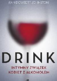 Drink. Intymny związek kobiet z alkoholem - Ann Dowsett Johnston