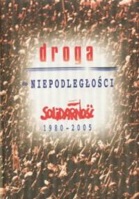 Droga do niepodległości. Solidarność 1980-2005 - praca zbiorowa
