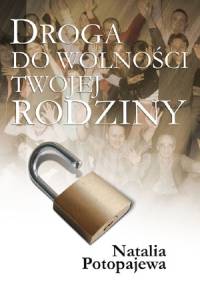 Droga do wolności twojej rodziny - Natalia Potopajewa