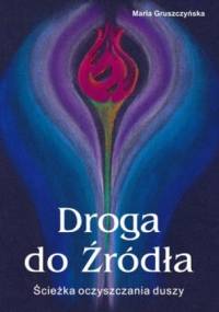 Droga do źródła. Ścieżka oczyszczania duszy - Maria Gruszczyńska