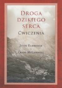 Droga dzikiego serca Ćwiczenia - John Eldredge, Craig McConnell