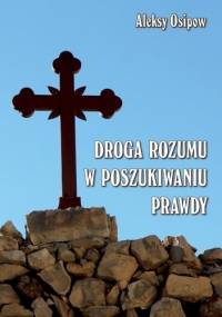 Droga rozumu w poszukiwaniu prawdy - Aleksy Osipow