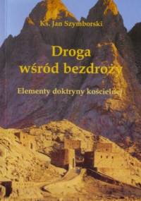 Droga wśród bezdroży. Elementy doktryny kościelnej - Jan Szymborski