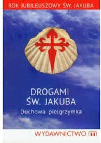 Drogami Św. Jakuba. Duchowa pielgrzymka. - praca zbiorowa