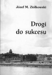 Drogi do sukcesu - Józef M. Ziółkowski