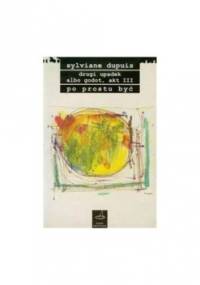 Drugi upadek albo Godot, akt III. Po prostu być. - Sylviane Dupuis