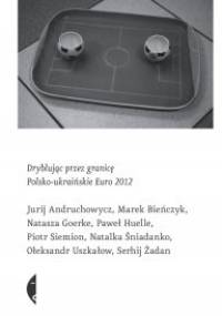 Dryblując przez granicę. Polsko-ukraińskie Euro 2012