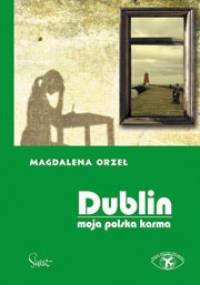 Dublin. Moja polska karma - Magdalena Orzeł