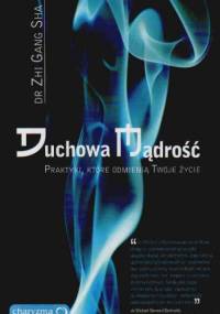 Duchowa mądrość. Praktyki, które odmienią Twoje życie - Zhi Gang Sha