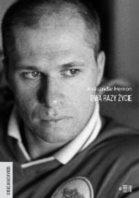 Dwa Razy Życie. Bośnia i Ameryka - Aleksandar Hemon