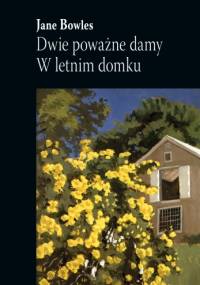 Dwie poważne damy. W letnim domku - Jane Bowles