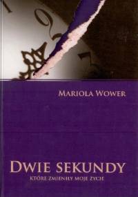 Dwie sekundy, które zmieniły moje życie - Mariola Wower
