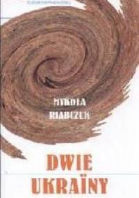 Dwie Ukrainy - Mykoła Riabczuk