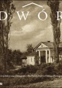 Dwór polski w starej fotografii - Jan K. Ostrowski, Zofia Lewicka-Depta
