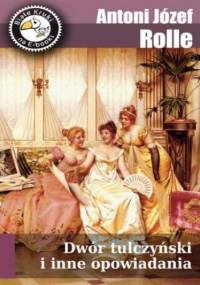 Dwór tulczyński i inne opowiadania - Józef Apolinary Rolle