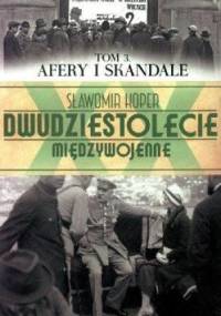 Dwudziestolecie Międzywojenne. Tom 3. Afery i Skandale - Sławomir Koper