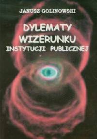 Dylematy wizerunku instytucji publicznej - Janusz Golinowski