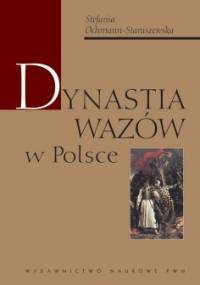 Dynastia Wazów w Polsce - Stefania Ochmann-Staniszewska