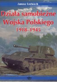 Działa samobieżne Wojska Polskiego 1918 - 1945 - Janusz Ledwoch