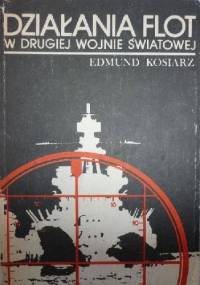 Działania flot w drugiej wojnie światowej - Edmund Kosiarz