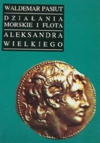 Działania morskie i flota Aleksandra Wielkiego - Waldemar Pasiut