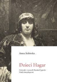 Dzieci Hagar. Literackie wizerunki Romów/Cyganów - Anna Sobieska