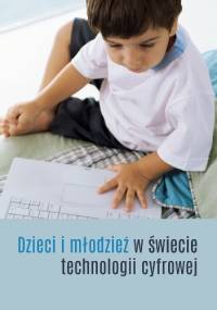 Dzieci i młodzież w świecie technologii cyfrowej - praca zbiorowa