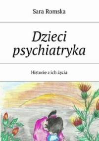 Dzieci psychiatryka. Historie z ich życia - Czesława Joanna Drałus