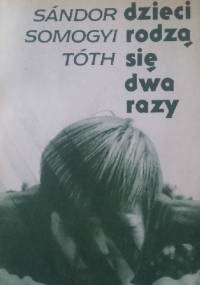 Dzieci rodzą się dwa razy - Somogyi Tóth Sándor