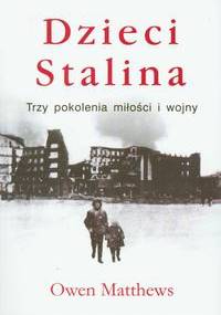 Dzieci Stalina: Trzy pokolenia miłości i wojny - Owen Matthews