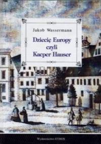 Dziecię Europy czyli Kacper Hauser - Jakob Wassermann
