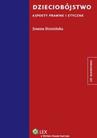Dzieciobójstwo. Aspekty prawne i etyczne - Joanna Brzezińska