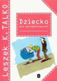 Dziecko dla początkujących - Leszek K. Talko