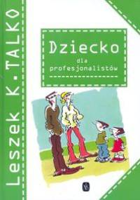 Dziecko dla profesjonalistów - Leszek K. Talko