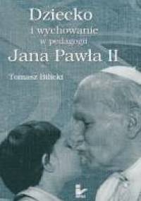 Dziecko i wychowanie w pedagogii Jana Pawła II - Tomasz Bilicki