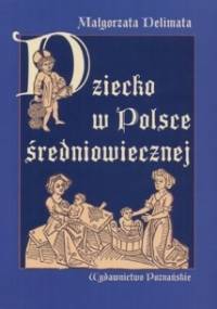 Dziecko w Polsce średniowiecznej - Małgorzata Delimata